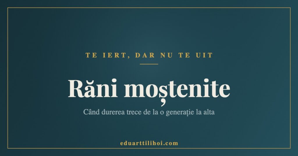 Rani mostenite - Te iert, dar nu te uit