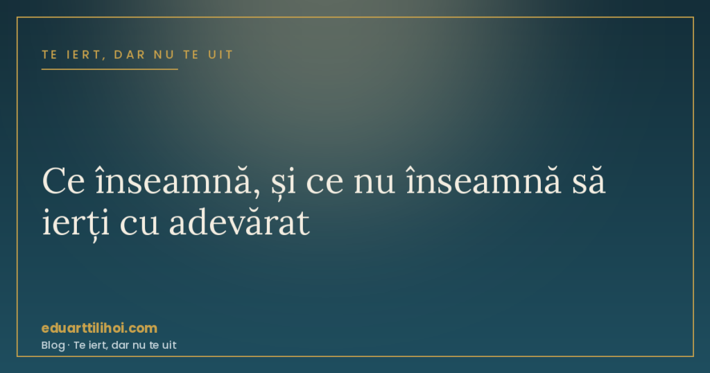 Ce înseamnă să ierți cu adevărat