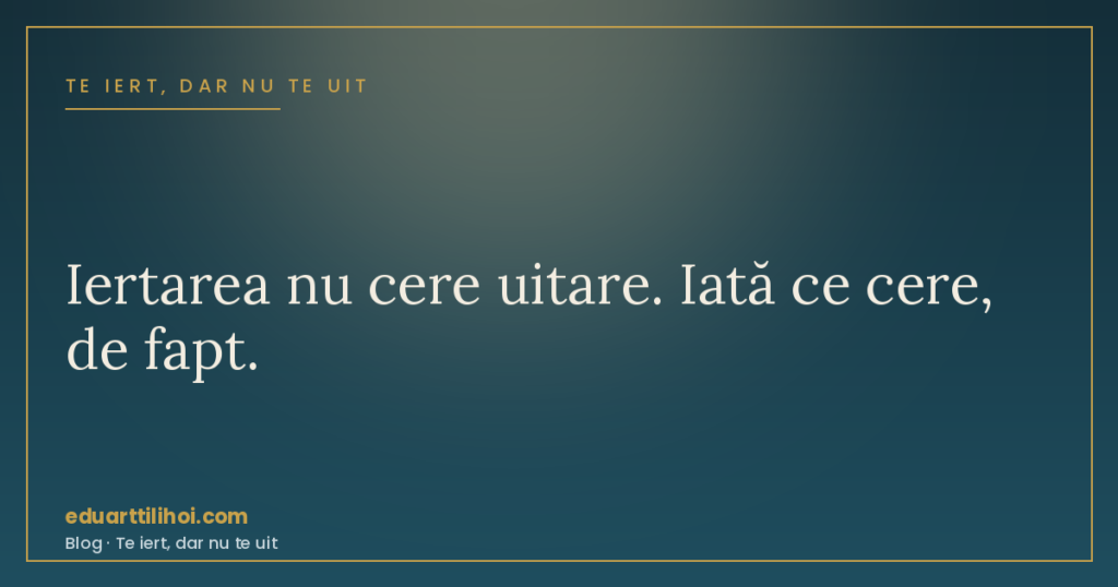 A ierta înseamnă a uita?